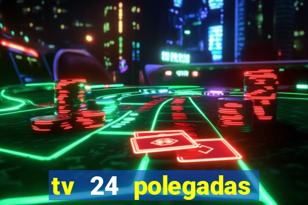 tv 24 polegadas casas bahia